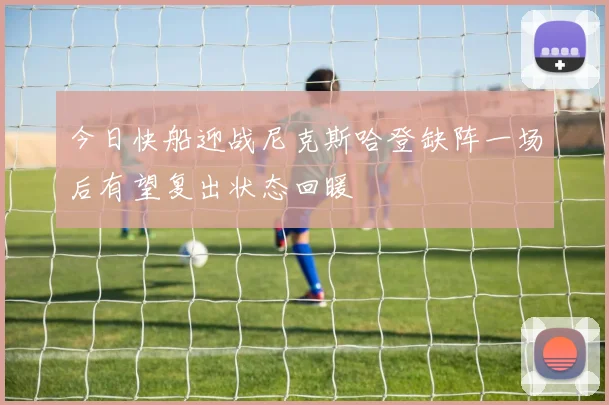 今日快船迎战尼克斯哈登缺阵一场后有望复出状态回暖
